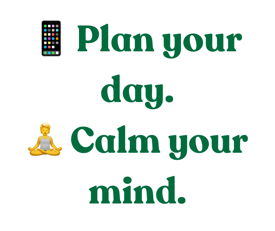 Plan the day. Quiet the brain